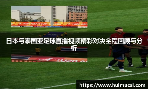 日本与泰国亚足球直播视频精彩对决全程回顾与分析